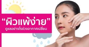 “ผิวแพ้ง่าย” ดูแลผิวหน้าอย่างไรในช่วงอากาศเปลี่ยน